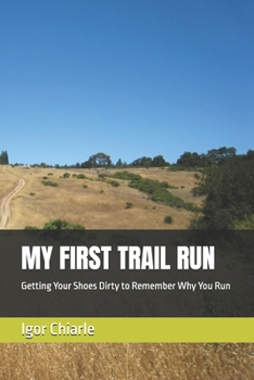 Paperback My First Trail Run: Getting Your Shoes Dirty to Remember Why You Run Book