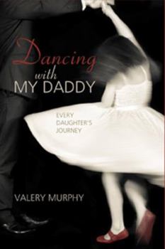 Hardcover Dancing with My Daddy: Every Daughter's Journey Book