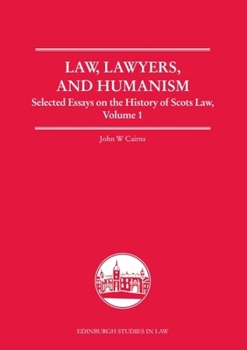 Law, Lawyers, and Humanism: Selected Essays on the History of Scots Law, Volume 1 (Edinburgh Studies in Law)