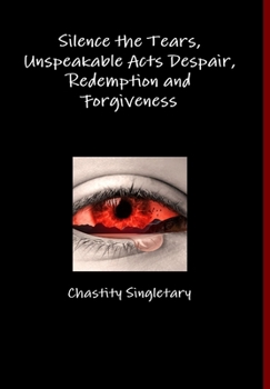 Hardcover Silence the Tears, Unspeakable Acts Despair, Redemption and Forgiveness Book