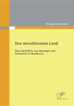 Paperback Das verschlossene Land: Zum Verhältnis von Ideologie und Sicherheit in Nordkorea [German] Book