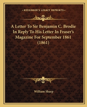 Paperback A Letter To Sir Benjamin C. Brodie In Reply To His Letter In Fraser's Magazine For September 1861 (1861) Book