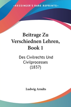 Beitrage Zu Verschiednen Lehren, Book 1: Des Civilrechts Und Civilprocesses (1837)