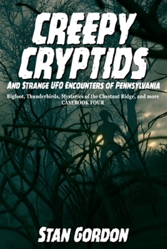 Paperback Creepy Cryptids and Strange UFO Encounters of Pennsylvania. Bigfoot, Thunderbirds, Mysteries of the Chestnut Ridge and More. Casebook Four Book