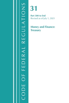 Code of Federal Regulations, Title 31 Money and Finance 500-End, Revised as of July 1, 2021