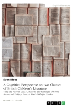 Paperback A Cognitive Perspective on two Classics of British Children's Literature: Time and Place in Lucy M. Boston's "The Chimneys of Green Knowe" and Philipp Book