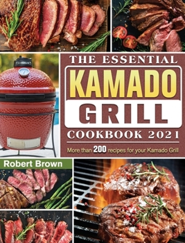 Hardcover The Essential Kamado Grill Cookbook 2021: More than 200 recipes for your Kamado Grill Book