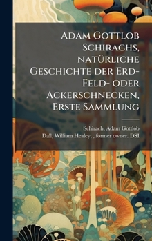 Hardcover Adam Gottlob Schirachs, natÃ1/4rliche Geschichte der Erd-Feld- oder Ackerschnecken, Erste Sammlung [German] Book