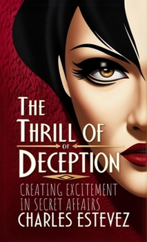 Paperback The Thrill of Deception: Creating Excitement in Secret Affairs Book