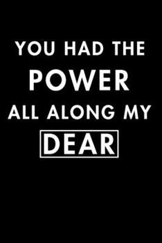You Had The Power All Along My Dear: Blank Lined Journal Notebook, Size 6x9, Gift Idea for Women & Teen Girls, Employee, Coworker, Friends, Office, Gift Ideas, Familly, Entrepreneur: Cover black, New 