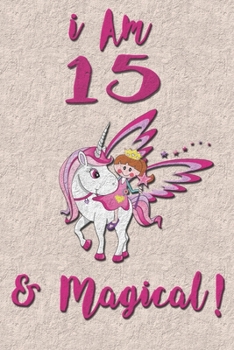 I am 15 & Magical! Journal: Unicorn Journal for 15 years old girls with cute unicorns Features matte premium cover 6 x 9 size Pages: 100