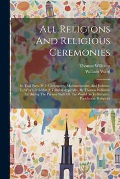 Paperback All Religions And Religious Ceremonies: In Two Parts: Pt. I. Christianity, Mahometanism, And Judaism. To Which Is Added A Tabular Appendix, By Thomas Book