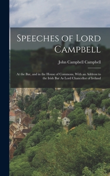 Hardcover Speeches of Lord Campbell: At the Bar, and in the House of Commons, With an Address to the Irish Bar As Lord Chancellor of Ireland Book