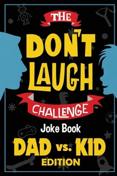 Paperback The Don't Laugh Challenge - Dad vs. Kid Edition: The Ultimate Showdown Between Dads and Kids - A Joke Book for Father's Day, Birthdays, Christmas and Book