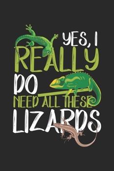 Yes, I Really Do Need All These Lizards: Need all Lizards Reptile Leopard Gecko Chameleon Notebook 6x9 Inches 120 dotted pages for notes, drawings, formulas | Organizer writing book planner diary