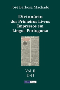 Dicion�rio DOS Primeiros Livros Impressos Em L�ngua Portuguesa: Vol. II - D-H