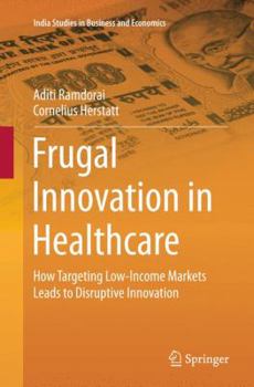 Paperback Frugal Innovation in Healthcare: How Targeting Low-Income Markets Leads to Disruptive Innovation Book