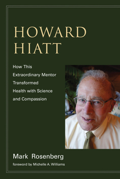 Hardcover Howard Hiatt: How This Extraordinary Mentor Transformed Health with Science and Compassion Book