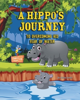 Paperback A Hippo's Journey To Overcoming His Fear Of Water: A children's story about courage and bravery Book