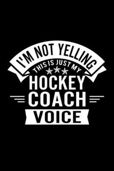 Paperback I'm Not Yelling This Is Just My Hockey Coach Voice: Lined Journal, 120 Pages, 6x9 Sizes, Funny Hockey Player and Coach Notebook Gift for Team Coaches Book