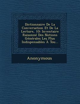 Paperback Dictionnaire de La Conversation Et de La Lecture, 10: Inventaire Raisonne Des Notions Generales Les Plus Indispensables a Tou... [French] Book