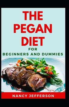 Paperback The Pegan Diet For Beginners And Dummies: Delectable Pegan Diet Recipes For Staying And Feeling Good Book