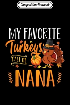 Composition Notebook: My Favorite Turkeys Call Me Nana Thanksgiving Thankful  Journal/Notebook Blank Lined Ruled 6x9 100 Pages