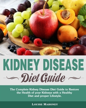 Paperback Kidney Disease Diet Guide: The Complete Kidney Disease Diet Guide to Restore the Health of your Kidneys with a Healthy Diet and proper Lifestyle. Book