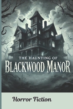 The Haunting of Blackwood Manor: "A Tale of Curses, Secrets, and the Shadows That Linger"