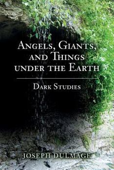 Paperback Angels, Giants, and Things under the Earth: Dark Studies Book
