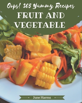 Paperback Oops! 365 Yummy Fruit and Vegetable Recipes: Keep Calm and Try Yummy Fruit and Vegetable Cookbook Book