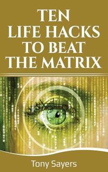 Paperback Ten Life Hacks to Beat the Matrix: Ten Simple Life Hacks in Which to Empower Yourself and Improve Your Life Book