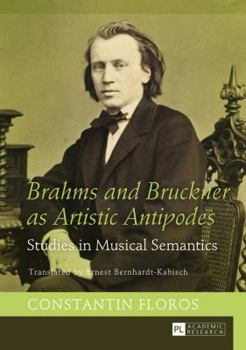 Hardcover Brahms and Bruckner as Artistic Antipodes: Studies in Musical Semantics Book