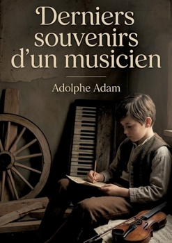 Derniers souvenirs d'un musicien: Les mémoires d'un compositeur français du XIXe siècle offrant une perspective intime sur la vie musicale de son époque (French Edition)