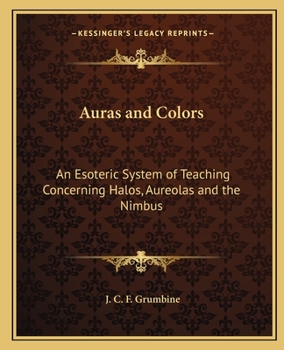 Auras and Colors: An Esoteric System of Teaching Concerning Halos, Aureolas and the Nimbus