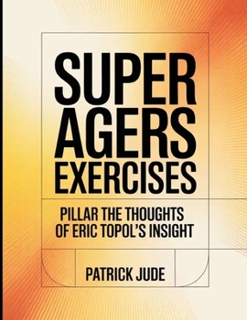 Super Agers Exercises: PILLAR THE THOUGHTS OF ERIC TOPOL'S INSIGHT