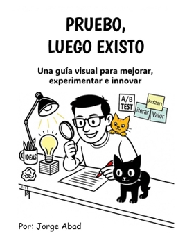 Paperback Pruebo, luego existo: Una guía visual para mejorar, experimentar e innovar. [Spanish] Book