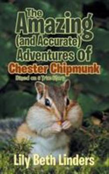 Paperback The Amazing (and Accurate) Adventures of Chester Chipmunk: Based on a True Story Book