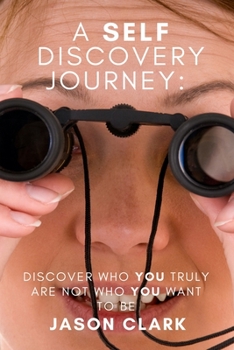 Paperback A Self Discovery Journey: Discover Who You Truly Are Not Who You Want to Be Book