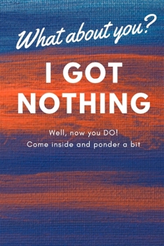 Paperback I Got Nothing: What About You? A Personal Journal and Organizer to Get Your Life Together Book