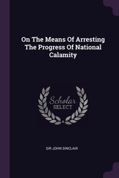 Paperback On The Means Of Arresting The Progress Of National Calamity Book