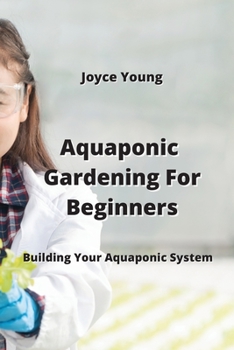 Paperback Aquaponic Gardening For Beginners: Building Your Aquaponic System Book