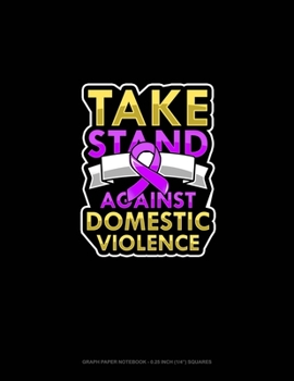 Paperback Take Stand Against Domestic Violence: Graph Paper Notebook - 0.25 Inch (1/4) Squares Book
