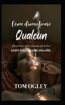 Come dimenticare qualcuno: La rottura della relazione non sar� dolorosa come una volta