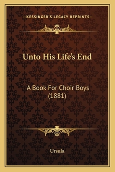 Paperback Unto His Life's End: A Book For Choir Boys (1881) Book