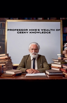 Paperback Professor Mike's Wealth Of Geeky Knowledge Book