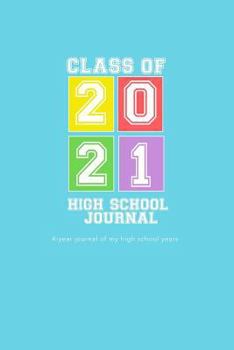 Paperback High School Journal - Class of 2021: 4-Year Journal of My High School Years - My Favorite Color Book