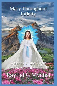 Paperback Mary Throughout Infinity: A Series of the Virgin Mary's Apparitions Part 1 Book