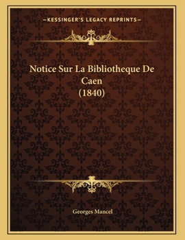 Paperback Notice Sur La Bibliotheque De Caen (1840) [French] Book