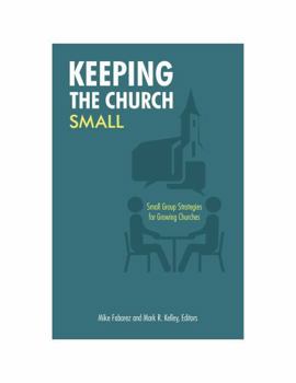 Keeping the Church Small: Small Group Strategies for Growing Churches